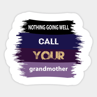 Nothing going well,call your Grandmother Sticker